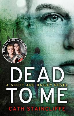 Dead To Me: Scott & Bailey series 1 by Cath Staincliffe 9780552167154