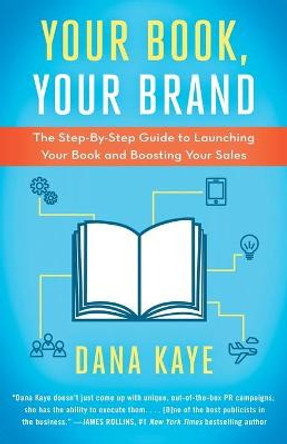 Your Book, Your Brand: The Step-By-Step Guide to Launching Your Book and Boosting Your Sales by Dana Kaye