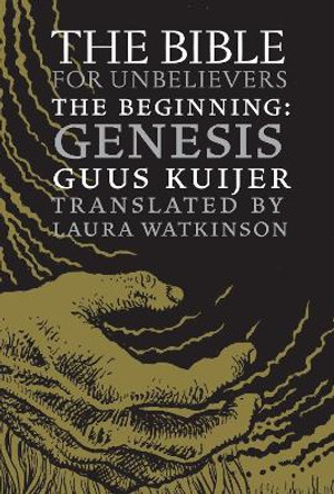 The Bible For Unbelievers: The Beginning-Genesis by Guus Kuijer