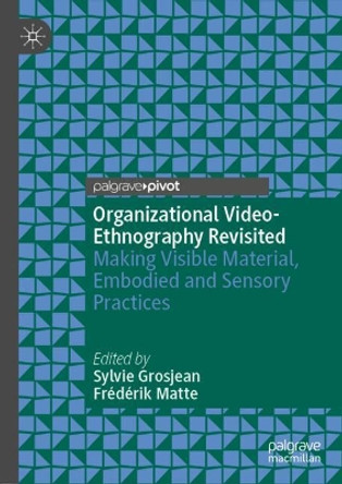 Organizational Video-Ethnography Revisited: Making Visible Material, Embodied and Sensory Practices by University of Ottawa 9783030655501