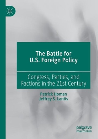 The Battle for U.S. Foreign Policy: Congress, Parties, and Factions in the 21st Century by Patrick Homan 9783030301736