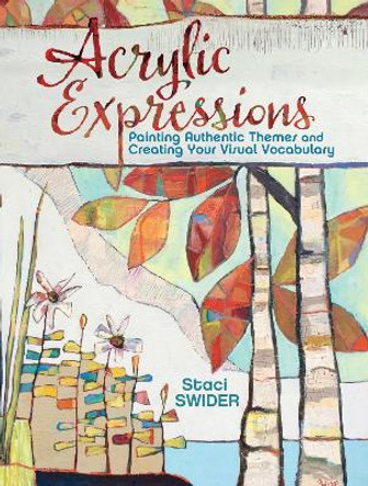 Acrylic Expressions: Painting Authentic Themes and Creating Your Visual Vocabulary by Stacie Swider