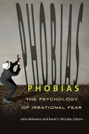 Phobias: The Psychology of Irrational Fear by Irena Milosevic