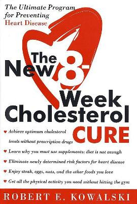 The New 8 Week Cholesterol Cure: The Ultimate Programme for Preventing Heart Disease by Robert E. Kowalski 9780007146826