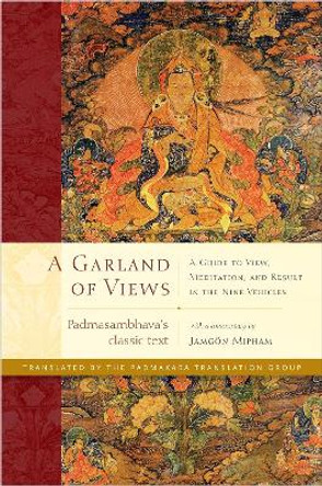 A Garland Of Views: A Guide to View, Meditation, and Result in the Nine Vehicles by Jamgon Mipham