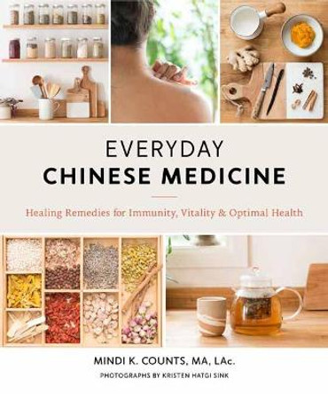 Everyday Chinese Medicine: Healing Remedies for Immunity, Vitality, and Optimal Health by Mindi K. Counts