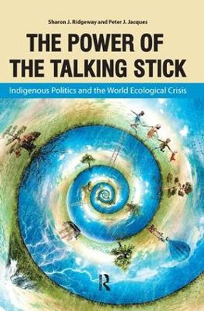 Power of the Talking Stick: Indigenous Politics and the World Ecological Crisis by Sharon Ridgeway