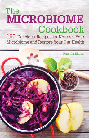 The Microbiome Cookbook: 150 Delicious Recipes to Nourish your Microbiome and Restore your Gut Health by Pamela Ellgen