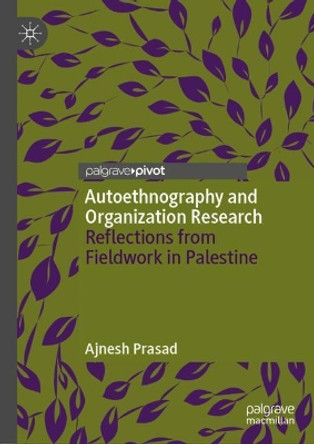 Autoethnography and Organization Research: Reflections from Fieldwork in Palestine by Ajnesh Prasad 9783030050986