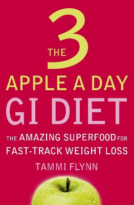 The 3 Apple a Day GI Diet: The Amazing Superfood for Fast-track Weight Loss by Tammi Flynn 9780007206810