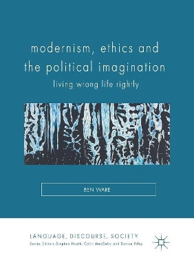 Modernism, Ethics and the Political Imagination: Living Wrong Life Rightly by Ben Ware 9781349717101