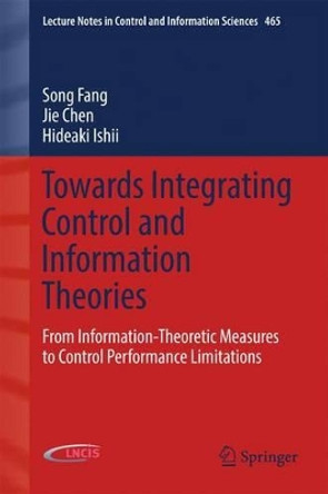 Towards Integrating Control and Information Theories: From Information-Theoretic Measures to Control Performance Limitations by Song Fang 9783319492889