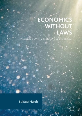Economics Without Laws: Towards a New Philosophy of Economics by Ukasz Hardt 9783319548609