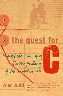 The Quest for C: Mansfield Cumming and the Founding of the Secret Service by Alan Judd 9780006530251