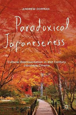 Paradoxical Japaneseness: Cultural Representation in 21st Century Japanese Cinema by Andrew M. Dorman 9781137551597