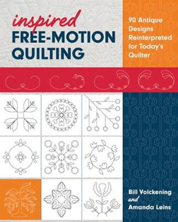 Inspired Free-Motion Quilting: 90 Antique Designs Reinterpreted for Today's Quilter by Bill Volckening