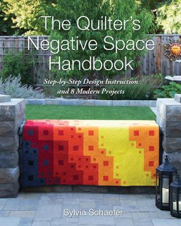 The Quilter's Negative Space Handbook: Step-By-Step Design Instruction and 8 Modern Projects by Sylvia Schaefer