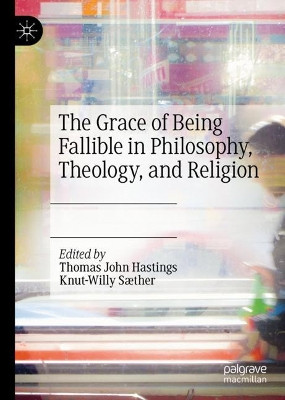 The Grace of Being Fallible in Philosophy, Theology, and Religion by Thomas John Hastings 9783030559151