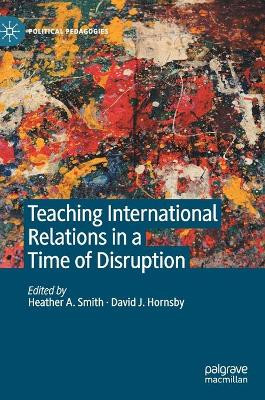 Teaching International Relations in a Time of Disruption by Heather Smith 9783030564209