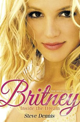 Britney: Inside the Dream by Steve Dennis 9780007318933