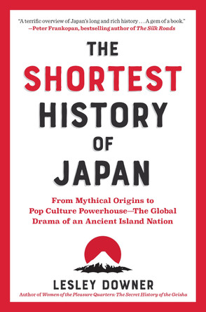 The Shortest History of Japan: From Mythical Origins to Pop Culture Powerhouse?the Global Drama of an Ancient Island Nation by Lesley Downer 9781891011665