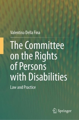 The Committee on the Rights of Persons with Disabilities: Law and Practice by Valentina Della Fina 9783031394140