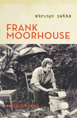 Frank Moorhouse: Strange Paths by Matthew Lamb 9780143786122