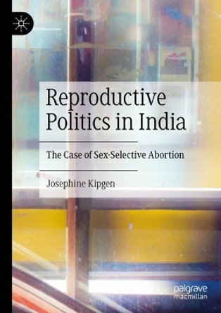 Reproductive Politics in India: The Case of Sex-Selective Abortion by Josephine Kipgen 9783031441752