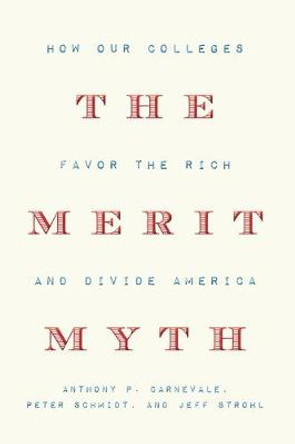 The Merit Myth: How Our Colleges Favor the Rich and Divide America by Anthony P. Carnevale