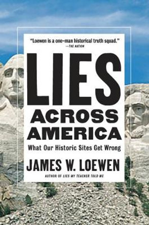 Lies Across America: What Our Historic Sites Get Wrong by James W. Loewen