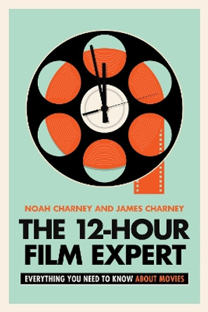 The 12-Hour Film Expert: Everything You Need to Know about Movies by Noah Charney 9781538173428