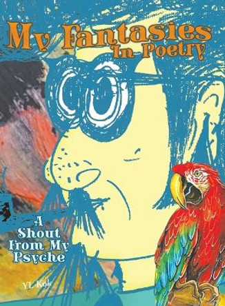 My Fantasies In Poetry: A Shout From My Psyche by Yl Kok 9781779413819