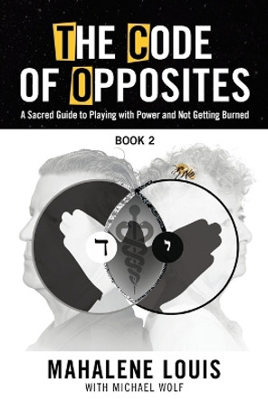 The Code of Opposites-Book 2: A Sacred Guide to Playing with Power and not Getting Burned by Mahalene Louis 9780982460559