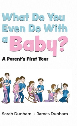 What Do You Even Do With a Baby?: A Parent's First Year by Sarah Dunham 9780228869672