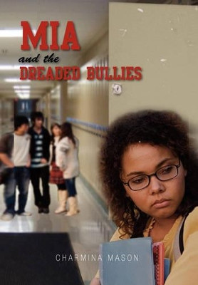 MIA and the Dreaded Bullies by Charmina Mason 9781462851980
