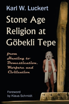 Stone Age Religion at Goebekli Tepe by Karl W Luckert 9780983907220 Stone Age Religion at Goebekli Tepe by Karl W Luckert 9780983907220