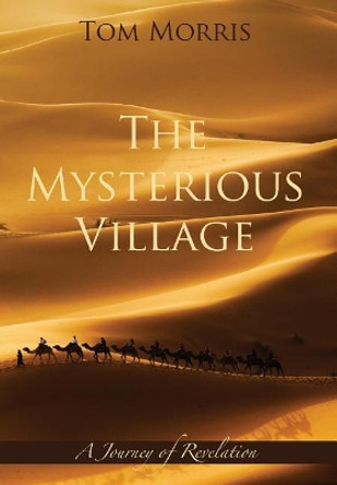 The Mysterious Village: A Journey of Revelation by Tom Morris 9780999352472