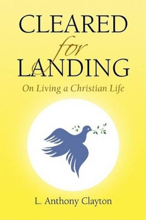 Cleared for Landing by L Anthony Clayton 9781425719593