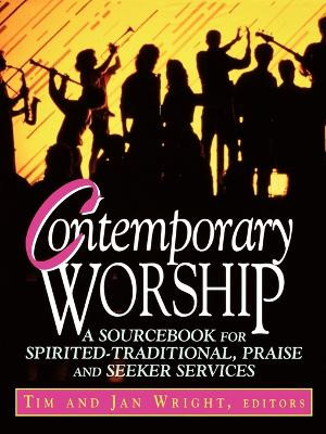 Contemporary Worship: A Sourcebook for Spirited-traditional Praise and Seeker Services by Timothy Wright 9780687015443