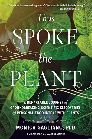 Thus Spoke the Plant: A Remarkable Journey of Groundbreaking Scientific Discoveries and Personal Encounters with Plants by Monica Gagliano