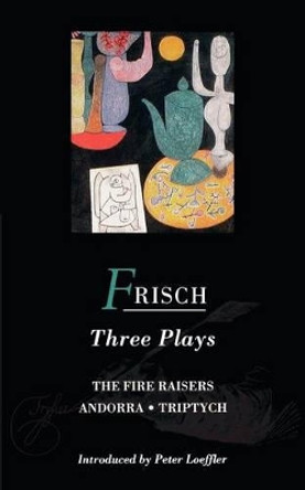 Frisch Three Plays: &quot;Fire Raisers&quot;, &quot;Andorra&quot;, &quot;Triptych&quot; by Max Frisch 9780413665607