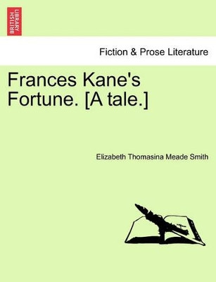 Frances Kane's Fortune. [A Tale.] by Elizabeth Thomasina Meade Smith 9781241388621