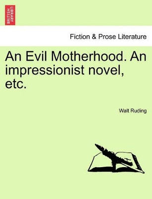 An Evil Motherhood. an Impressionist Novel, Etc. by Walt Ruding 9781241173821