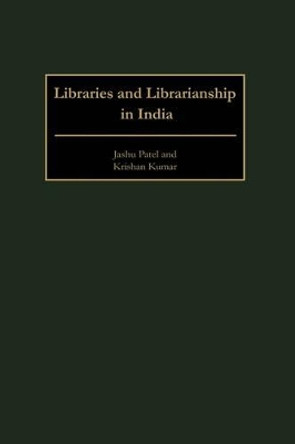 Libraries and Librarianship in India by Jashu Patel 9780313294235