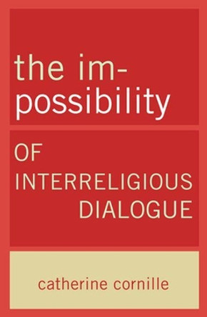 Im-Possibility of Interreligious Dialogue by Catherine Cornille 9780824524647