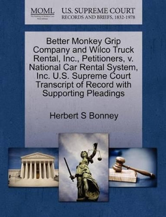 Better Monkey Grip Company and Wilco Truck Rental, Inc., Petitioners, V. National Car Rental System, Inc. U.S. Supreme Court Transcript of Record with Supporting Pleadings by Herbert S Bonney 9781270647102