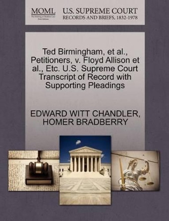 Ted Birmingham, Et Al., Petitioners, V. Floyd Allison Et Al., Etc. U.S. Supreme Court Transcript of Record with Supporting Pleadings by Edward Witt Chandler 9781270695851