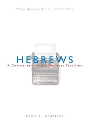 Hebrews: A Commentary in the Wesleyan Tradition by Kevin L Anderson 9780834129467