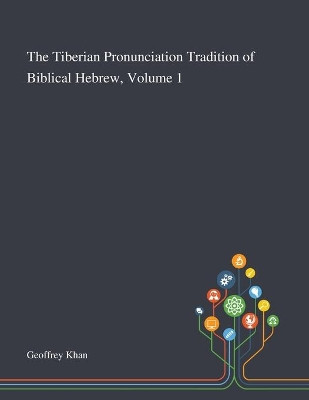 The Tiberian Pronunciation Tradition of Biblical Hebrew, Volume 1 by Geoffrey Khan 9781013295041