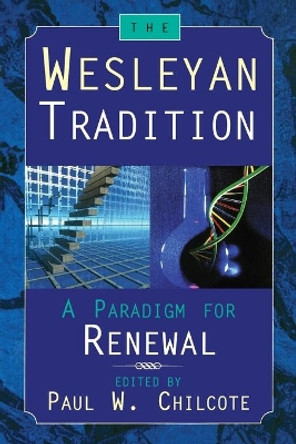 Wesleyan Tradition: A Paradigm for Renewal / Paul W. Chilcote, Editor. by Chilcote 9780687095636